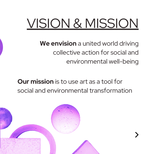 We envision a united world driving collective action for social and environmental well-being Our mission is to use art as a tool for social and environmental transformation 
(purple watercolour splotches)