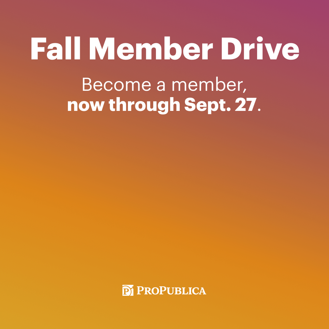 Text on graphic: Fall Member Drive. Become a member, now through Sept. 27. ProPublica.